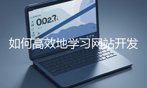 如何高效地學習網站開發的基礎知識？